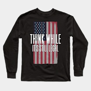 Think While It's Still Legal Long Sleeve T-Shirt